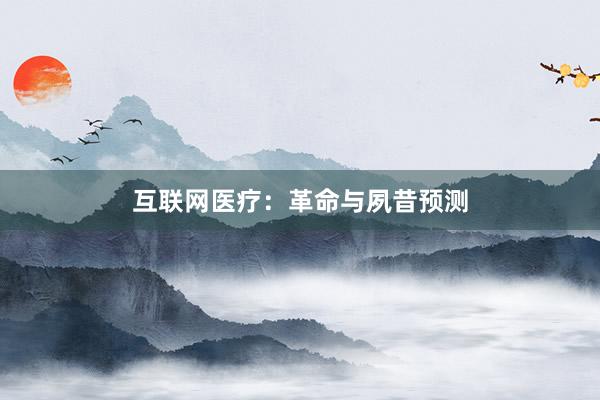 互联网医疗：革命与夙昔预测